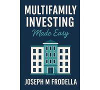 Multifamily Investing Made Easy: A Step-by-Step Guide to Building Wealth Through Apartment Investing