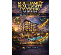 Multifamily Real Estate Investing for Beginners: The Step-by-Step Guide to Apartment Investing, Cash Flow, and Scaling Your Real Estate Portfolio (The ... Flow, Portfolio Growth & Financial Freedom)