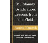Multifamily Syndication: Lessons from the Field: Mistakes, Wins, and Hard Lessons from a First Time Syndicator