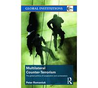 Multilateral Counter-Terrorism: The global politics of cooperation and contestation (Global Institutions)