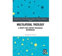 Multilateral Theology: A 21st Century Theological Methodology (Routledge New Critical Thinking in Religion, Theology and Biblical Studies)