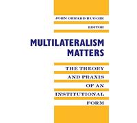 Multilateralism Matters: The Theory and Praxis of an Institutional Form (New Directions in World Politics)