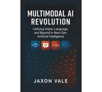 Multimodal AI Revolution: Unifying Vision, Language, and Beyond in Next-Gen Artificial Intelligence: 7 (Tech and Innovations)