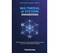 Multimodal AI Systems Engineering: Building Production Vision-Language Models, Document AI, and Cross-Modal Retrieval Pipelines (Production AI Engineering Series)