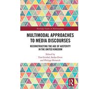 Multimodal Approaches to Media Discourses: Reconstructing the Age of Austerity in the United Kingdom (Routledge Studies in Multimodality)