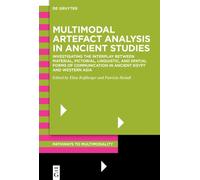 Multimodal Artefact Analysis in Ancient Studies : Investigating the interplay between material, pictorial, linguistic, and spatial forms of communication in Ancient Egypt and Western Asia