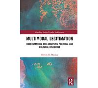 Multimodal Legitimation: Understanding and Analysing Political and Cultural Discourse (Routledge Critical Studies in Discourse)