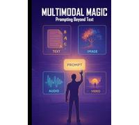 Multimodal Magic_ Prompting Beyond Text (LEARN AI)