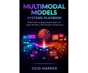 MULTIMODAL MODELS SYSTEMS PLAYBOOK: Build Vision-Language-Speech Apps with Agent Workflows, RAG, Evaluation & Deployment