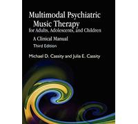 Multimodal Psychiatric Music Therapy for Adults, Adolescents, and Children: A Clinical Manual Third Edition