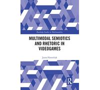 Multimodal Semiotics and Rhetoric in Videogames (Routledge Studies in Multimodality)