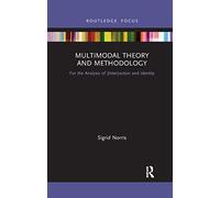 Multimodal Theory and Methodology: For the Analysis of (Inter)action and Identity (Routledge Focus on Linguistics)