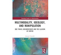Multimodality, Ideology, and Manipulation: BBC Travel Documentaries and the Illusion of Empire (Routledge Studies in Multimodality)