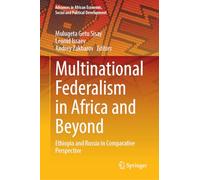 Multinational Federalism in Africa and Beyond: Ethiopia and Russia in Comparative Perspective (Advances in African Economic, Social and Political Development)