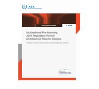 Multinational Pre-licensing Joint Regulatory Review of Advanced Reactor Designs : The IAEA’s Nuclear Harmonization and Standardization Initiative