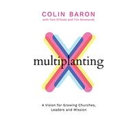 Multiplanting: A Vision for Growing Churches, Leaders and Mission