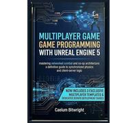 Multiplayer Game Programming with Unreal Engine 5: Mastering Networked Combat and Co-op Architecture: A Definitive Guide to Synchronized Physics and Client-Server Logic (The Caelum Protocol)