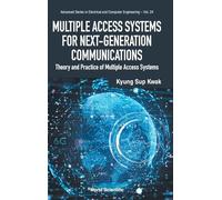 Multiple Access Systems For Next-generation Communications: Theory And Practice Of Multiple Access Systems: 24 (Advanced Series in Electrical and Computer Engineering)
