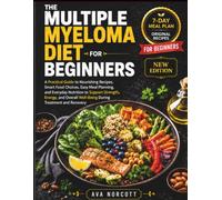 Multiple Myeloma Diet Cookbook for Beginners: A Practical Guide to Nourishing Recipes, Smart Food Choices, Easy Meal Planning, & Everyday Nutrition to Support Strength, Energy, & Overall Well-Bein