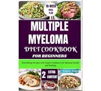 Multiple Myeloma Diet Cookbook for Beginners: Nourishing Recipes with Expert Guidance for Optimal Health and Healing