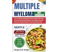 MULTIPLE MYELOMA DIET COOKBOOK: The Complete Healing Nutrition Guide with Easy, Immune-Boosting Recipes to Strengthen Bones, Restore Energy & Support Recovery Naturally