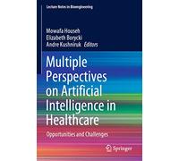 Multiple Perspectives on Artificial Intelligence in Healthcare: Opportunities and Challenges (Lecture Notes in Bioengineering)