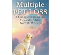 Multiple Pet Loss: When You Lose More Than One (The Complete Pet Loss Support Series)