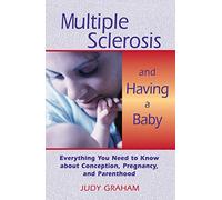 Multiple Sclerosis and Having a Baby: Everything You Need to Know About Conception, Pregnancy and Parenthood