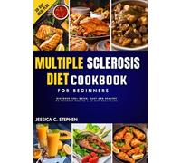 MULTIPLE SCLEROSIS DIET COOKBOOK FOR BEGINNERS: Discover 100+ Quick, Easy and Healthy MS-Friendly Recipes | 30-Day Meal Plan