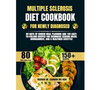 Multiple Sclerosis Diet Cookbook For Newly Diagnosed: 80 Days of Guided Meal Planning and 150 Easy-to-Follow Recipes for Beginners Seeking Relief, ... Series by Marian W. Cannon, MS, RDN)