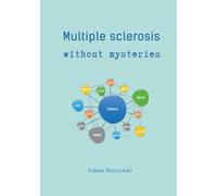 Multiple Sclerosis without mysteries: A book about multiple sclerosis and its probable causes