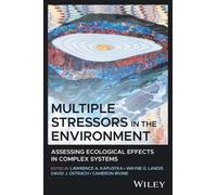 Multiple Stressors in the Environment : Assessing Ecological Effects in Complex Systems
