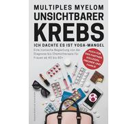 Multiples Myelom Unsichtbarer Krebs - Fehldiagnose Rückenschmerzen: Ich dachte es war Yoga-Mangel - Ironischer Survival Guide für Frauen ab 40 bis 60+ Zuversicht Buch Krebs