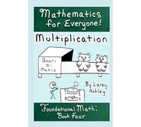Multiplication: A funny math book for teens and adults that need to review the basics! Book Four of Foundational Math, part of the "Mathematics for Everyone!" series.