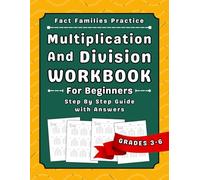 Multiplication And Division Fact Families Workbook For Grades 3-6: 3rd, 4th, 5th And 6th Grades Fact Families Practice Workbook For Beginners 460 Exercicses With Answers