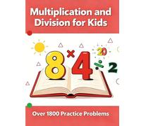 Multiplication And Division For Kids: Over 1800 Practice Problems to Master Essential Skills for Grades 3, 4 & 5 with Step-by-Step Solutions