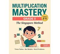 Multiplication Mastery Grade 3: The SingaSingapore Method Workbook for Ages 8-9: Step-by-Step Practice with Bar Models, Arrays, and Word Problems (Includes Answer Key)