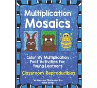 Multiplication Mosaics-Color By Math Fact Reproducible Activities: Building Multiplication Fact Fluency for Young Learners