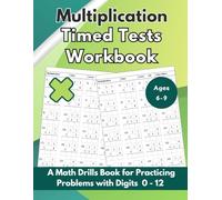 Multiplication Timed Tests Workbook: A Math Drills Book for Practicing Problems with Digits 0 - 12 | Ages 6 - 9