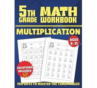 Multiplication Workbook 5th Grade: 100 Days of Focused Practice to Master the Times Table ,Build Confidence and Speed for Kids Ages 9-11