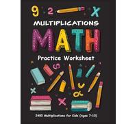 Multiplications Math Practice Worksheet: 2400 Multiplication Exercises for Kids Ages 7-10