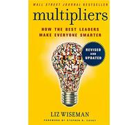 Multipliers, Revised and Updated: How the Best Leaders Make Everyone Smart