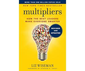 Multipliers, Revised and Updated: Unlocking The Secrets of Effective Leadership to Maximize Team Potential