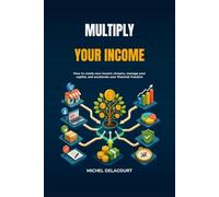 Multiply your income: How to create new sources of money, manage your capital, and speed up your financial freedom