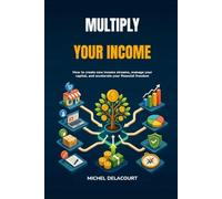 Multiply your income: How to create new sources of money, manage your capital, and speed up your financial freedom