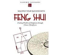 Multiply Your Success With Feng Shui: Finding Wealth and Happiness Through Chinese Metaphysics