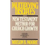 Multiplying Disciples: The New Testament Method of Church Growth