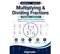 Multiplying & Dividing Fractions Workbook: Multiply & Divide Fractions and Whole Numbers | 100 Days of Practice | Math Drills for Grades 5-6, Ages 10-12, with Full Answer Key