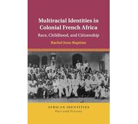 Multiracial Identities in Colonial French Africa: Race, Childhood, and Citizenship (African Identities: Past and Present)