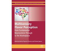 Multisensory Flavor Perception: From Fundamental Neuroscience Through to the Marketplace (Woodhead Publishing Series in Food Science, Technology and Nutrition)